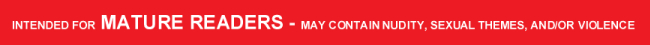 Rated 'Web MA' Mature readers - high risk of nudity, sexual themes, and/or violence